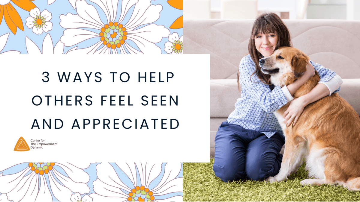 3 Ways to Help Others Feel Seen and Appreciated