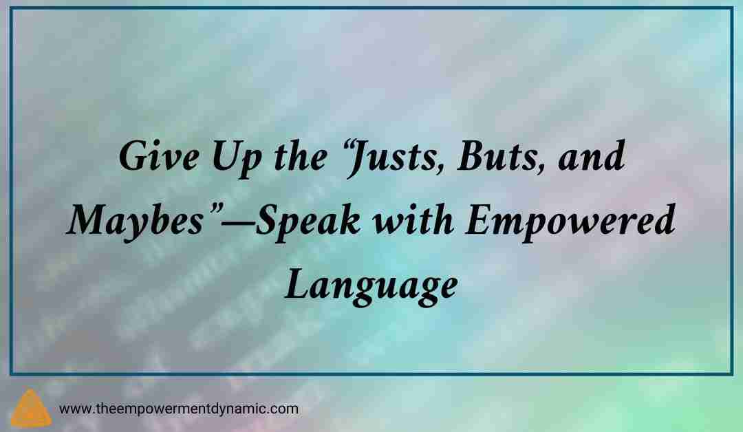 Give Up the “Justs, Buts, and Maybes”—Speak with Empowered Language