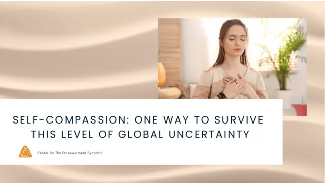 Self-Compassion: One Way to Survive This Level of Global Uncertainty